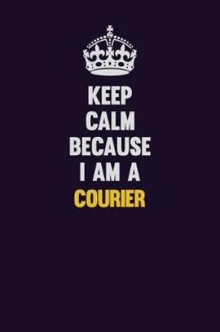 Cover of Keep Calm Because I Am A Courier