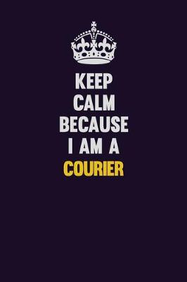 Book cover for Keep Calm Because I Am A Courier