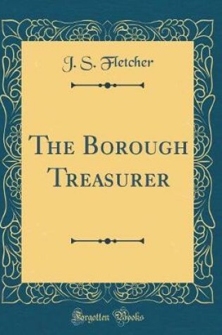 Cover of The Borough Treasurer (Classic Reprint)