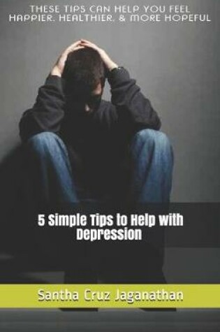 Cover of 5 Simple Tips to Help with Depression by Santha Cruz Jaganathan