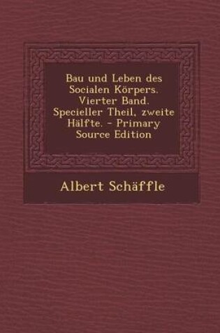 Cover of Bau Und Leben Des Socialen Korpers. Vierter Band. Specieller Theil, Zweite Halfte.