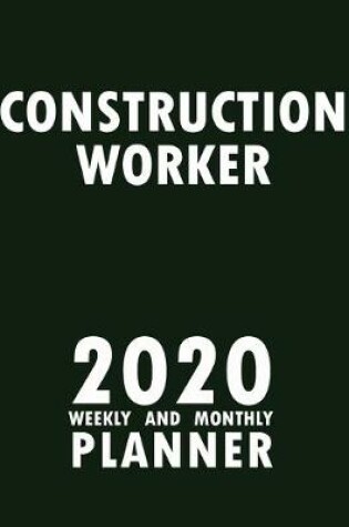 Cover of Construction Worker 2020 Weekly and Monthly Planner