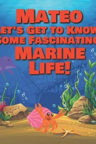 Cover of Mateo Let's Get to Know Some Fascinating Marine Life!