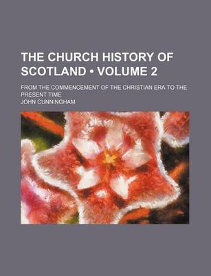 Book cover for The Church History of Scotland (Volume 2); From the Commencement of the Christian Era to the Present Time