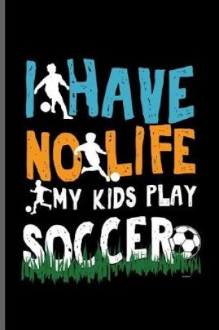 Cover of I have No life my Kids Play Soccer