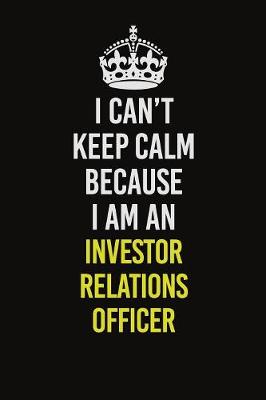 Book cover for I Can't Keep Calm Because I Am An Investor relations officer