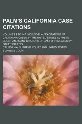 Cover of Palm's California Case Citations; Volumes 1 to 147 Inclusive. Also Citations of California Cases by the United States Supreme Court and Many Citations of California Cases by Other Courts