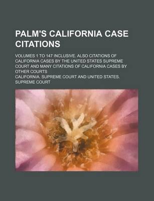 Book cover for Palm's California Case Citations; Volumes 1 to 147 Inclusive. Also Citations of California Cases by the United States Supreme Court and Many Citations of California Cases by Other Courts