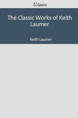 Book cover for The Classic Works of Keith Laumer