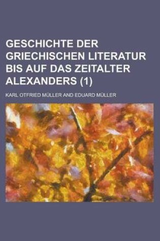 Cover of Geschichte Der Griechischen Literatur Bis Auf Das Zeitalter Alexanders (1)