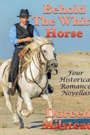 Cover of Behold the White Horse: Four Historical Romance Novellas