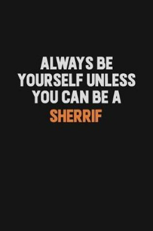 Cover of Always Be Yourself Unless You Can Be A Sherrif