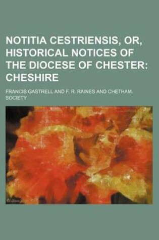 Cover of Notitia Cestriensis, Or, Historical Notices of the Diocese of Chester