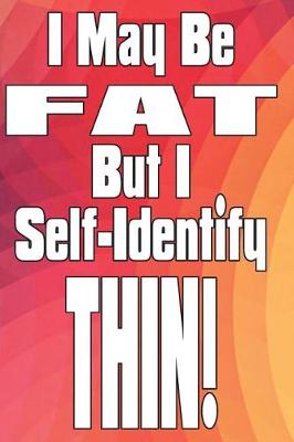 Cover of I May Be Fat, But I Self-Identify Thin!