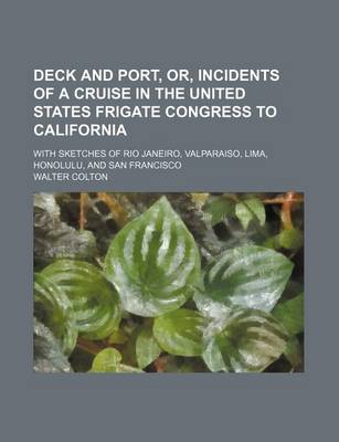 Book cover for Deck and Port, Or, Incidents of a Cruise in the United States Frigate Congress to California; With Sketches of Rio Janeiro, Valparaiso, Lima, Honolulu, and San Francisco