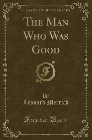 Cover of The Man Who Was Good (Classic Reprint)