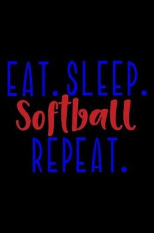 Cover of Eat. Sleep. Softball. Repeat.