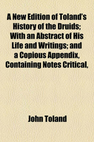 Cover of A New Edition of Toland's History of the Druids; With an Abstract of His Life and Writings; And a Copious Appendix, Containing Notes Critical,