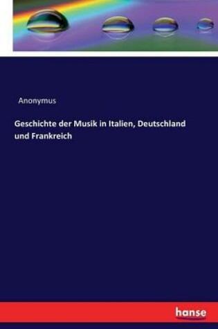 Cover of Geschichte der Musik in Italien, Deutschland und Frankreich