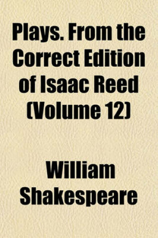 Cover of Plays. from the Correct Edition of Isaac Reed (Volume 12)