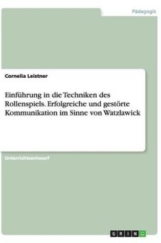 Cover of Einfuhrung in die Techniken des Rollenspiels. Erfolgreiche und gestoerte Kommunikation im Sinne von Watzlawick