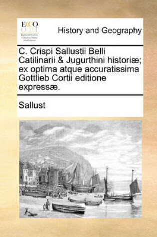 Cover of C. Crispi Sallustii Belli Catilinarii & Jugurthini Historiae; Ex Optima Atque Accuratissima Gottlieb Cortii Editione Expressae.