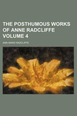 Cover of The Posthumous Works of Anne Radcliffe Volume 4