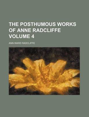 Book cover for The Posthumous Works of Anne Radcliffe Volume 4