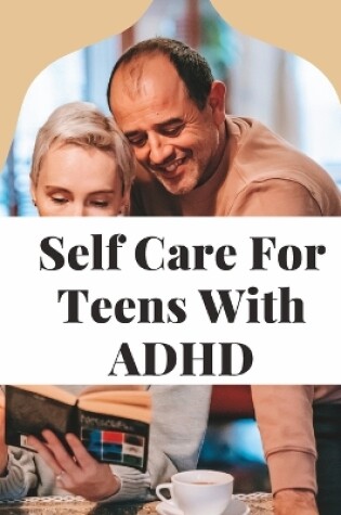 Cover of Self care for teens with ADHD