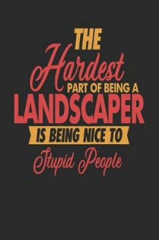 Cover of The Hardest Part Of Being An Landscaper Is Being Nice To Stupid People