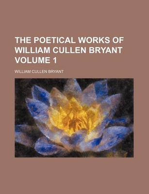 Book cover for The Poetical Works of William Cullen Bryant Volume 1