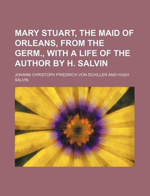 Book cover for Mary Stuart, the Maid of Orleans, from the Germ., with a Life of the Author by H. Salvin