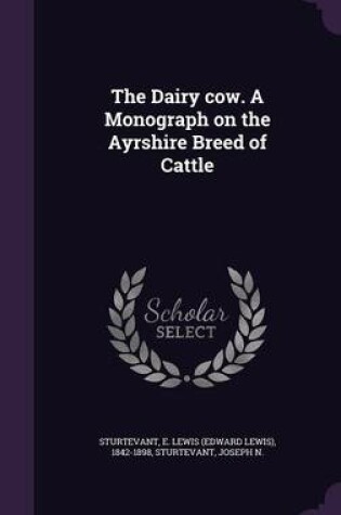 Cover of The Dairy Cow. a Monograph on the Ayrshire Breed of Cattle