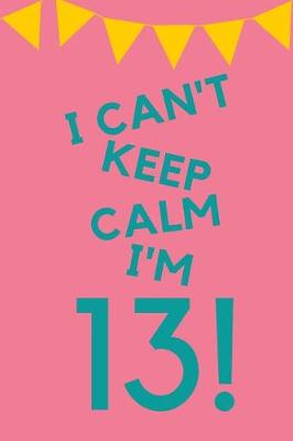 Book cover for I Can't Keep Calm I'm 13!