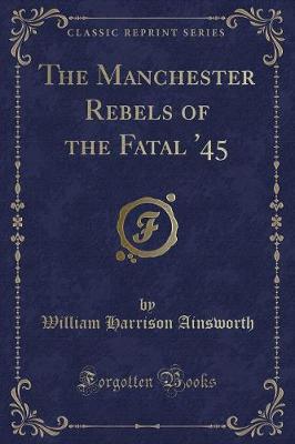 Book cover for The Manchester Rebels of the Fatal '45 (Classic Reprint)