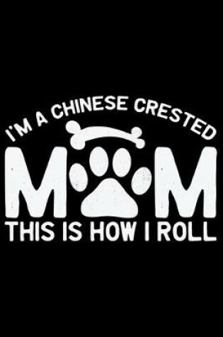 Cover of I'm A Chinese Crested Mom This Is How I Roll