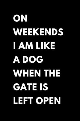 Book cover for On Weekends I Am Like A Dog When The Gate Is Left Open