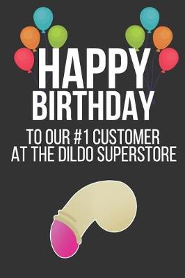 Book cover for Happy Birthday to Our #1 Customer at the Dildo Superstore