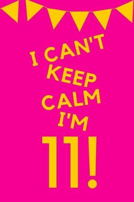 Book cover for I Can't Keep Calm I'm 11!