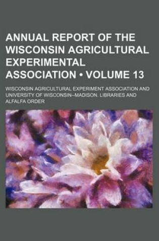 Cover of Annual Report of the Wisconsin Agricultural Experimental Association (Volume 13 )