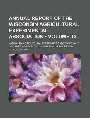 Book cover for Annual Report of the Wisconsin Agricultural Experimental Association (Volume 13 )