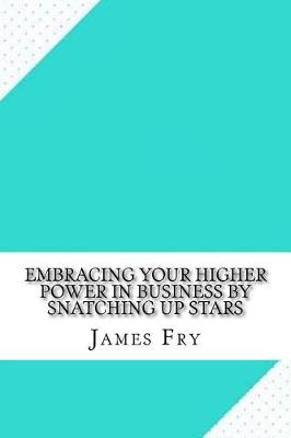 Book cover for Embracing Your Higher Power in Business by Snatching Up Stars