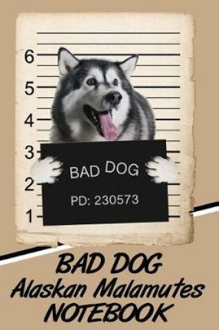 Cover of Bad Dog Alaskan Malamute Notebook