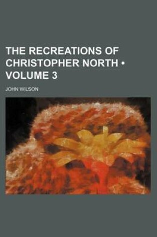 Cover of The Recreations of Christopher North (Volume 3)