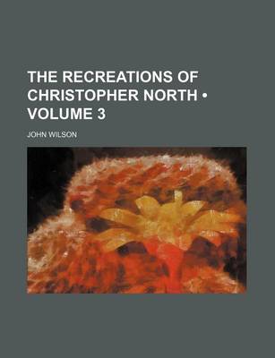 Book cover for The Recreations of Christopher North (Volume 3)