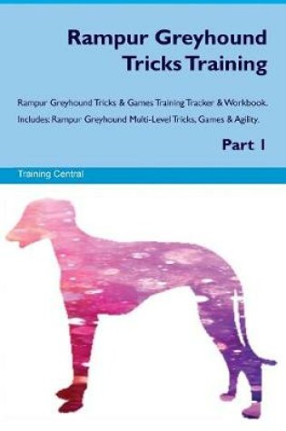 Cover of Rampur Greyhound Tricks Training Rampur Greyhound Tricks & Games Training Tracker & Workbook. Includes
