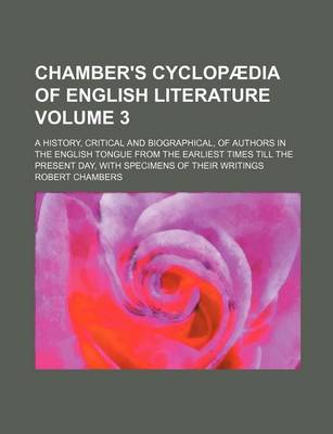 Book cover for Chamber's Cyclopaedia of English Literature Volume 3; A History, Critical and Biographical, of Authors in the English Tongue from the Earliest Times Till the Present Day, with Specimens of Their Writings