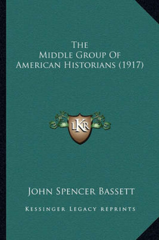 Cover of The Middle Group of American Historians (1917) the Middle Group of American Historians (1917)