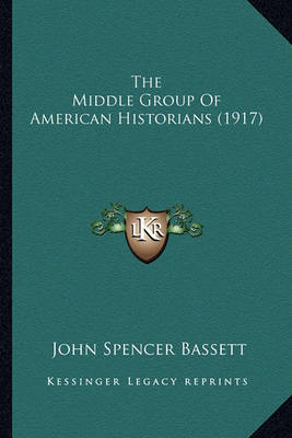 Book cover for The Middle Group of American Historians (1917) the Middle Group of American Historians (1917)