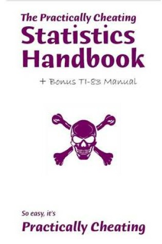 Cover of The Practically Cheating Statistics Handbook + Bonus TI-83 Manual